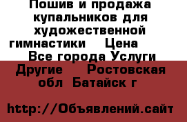 Пошив и продажа купальников для художественной гимнастики  › Цена ­ 8 000 - Все города Услуги » Другие   . Ростовская обл.,Батайск г.